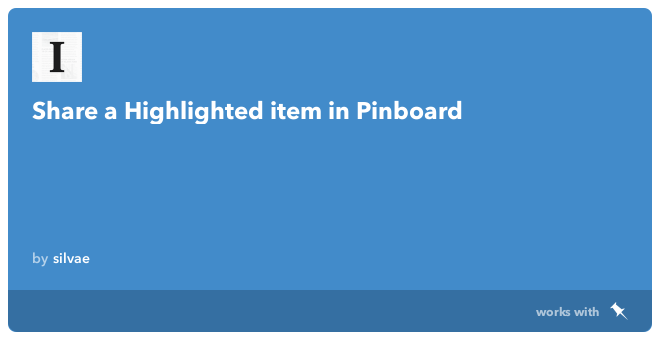 IFTTT Recipe: Share a Highlighted item in Pinboard connects instapaper to pinboard